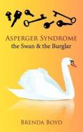 Asperger Syndrome, The Swan & The Burglar di Brenda Boyd edito da Authorhouse
