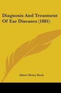 Diagnosis and Treatment of Ear Diseases (1881) di Albert Henry Buck edito da Kessinger Publishing