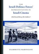 The Israeli Defence Forces' Representation In Israeli Cinema di Fiammetta Martegani edito da Cambridge Scholars Publishing