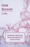Growing Blackcurrants - With Information on Planting, Pruning, Watering, Picking and Other Aspects of Blackcurrant Culti di E. G. Gilbert edito da Read Books