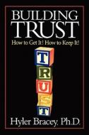 Building Trust: How to Get It! How to Keep It! di Hyler Bracey Ph. D. edito da Createspace