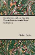 Eastern Exploration, Past and Future; Lectures at the Royal Institution di Flinders Petrie edito da Gilman Press