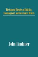 The General Theories of Inflation, Unemployment, and Government Deficits di John Lindauer edito da iUniverse