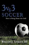 3 vs. 3 Soccer di William J. III Linkous edito da Xlibris