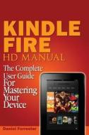 Kindle Fire HD Manual: The Complete User Guide for Mastering Your Device di Daniel Forrester edito da Createspace