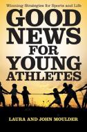 Good News for Young Athletes di Laura John Moulder edito da iUniverse