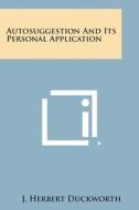 Autosuggestion and Its Personal Application di J. Herbert Duckworth edito da Literary Licensing, LLC