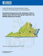 Quantifying Components of the Hydrologic Cycle in Virginia Using Chemical Hydrograph Separation and Multiple Regression Analysis di Ward E. Sanford, David L. Nelms, Jason P. Pope edito da Createspace