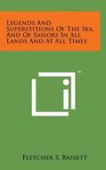 Legends and Superstitions of the Sea, and of Sailors in All Lands and at All Times di Fletcher S. Bassett edito da Literary Licensing, LLC