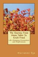 The Journey from Mons Tabor to Erich Fried: Life Changing Encounters and Experiences di Prof Marianne Ojo edito da Createspace