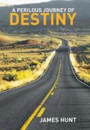 A Perilous Journey Of Destiny di James Hunt edito da Xlibris