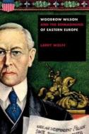 Woodrow Wilson and the Reimagining of Eastern Europe di Larry Wolff edito da STANFORD UNIV PR