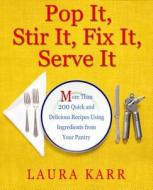 Pop It, Stir It, Fix It, Serve It: More Than 200 Quick and Delicious Recipes from Your Pantry di Laura Karr edito da OPEN ROAD DISTRIBUTION