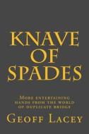 Knave of Spades: More Entertaining Hands from the World of Duplicate Bridge di Geoff Lacey edito da Createspace