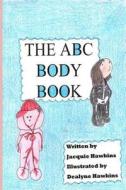 The A-B-C Body Book: Part of the A-B-C Science Series: A Basic Book of the Various Parts of the Body for Preschoolers Told in Rhyme. di Jacquie Lynne Hawkins edito da Createspace