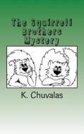 The Squirreli Brothers Mystery: A Fun Story about Two Brother Squirrels and Their Adventures di Karen Chuvalas edito da Createspace