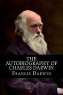The Autobiography of Charles Darwin di Francis Darwin edito da Createspace