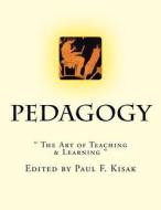 Pedagogy: The Art of Teaching & Learning di Edited By Paul F. Kisak edito da Createspace