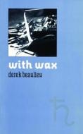 With Wax di Derek Beaulieu edito da COACH HOUSE BOOKS