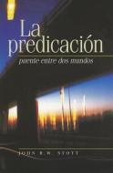 La Predicacion: Puente Entre dos Mundos = I Believe in Preaching di John R. W. Stott edito da FAITH ALIVE