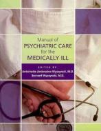 Manual of Psychiatric Care for the Medically Ill di Antoinette Ambrosino Wyszynski edito da American Psychiatric Publishing