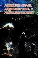 Absolute Space, Absolute Time, & Absolute Motion di Peter F. Erickson edito da Xlibris