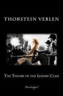 The Theory of the Leisure Class (Unabridged) di Thorstein Veblen edito da READACLASSIC COM