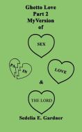 Ghetto Love Part 2 My version Of Sex, Pain, Love & The Lord di Sedelia Gardner edito da Avid Readers Publishing Group