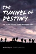 The Tunnel of Destiny: The True Story of a Family's Walk Through an Age of Turmoil di Hyung-Cha Kim edito da SEOUL SELECTION