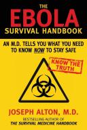 The Ebola Survival Handbook: An MD Tells You What You Need to Know Now to Stay Safe di Joseph Alton edito da SKYHORSE PUB