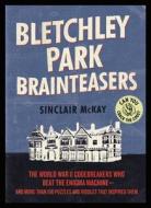 Bletchley Park Brainteasers: The World War II Codebreakers Who Beat the Enigma Machine--And More Than 100 Puzzles and Ri di Sinclair Mckay edito da QUERCUS PUB INC