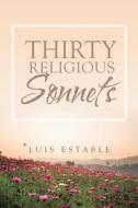 Thirty Religious Sonnets di Luis Estable edito da Covenant Books