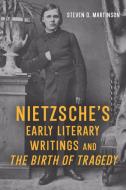 Nietzsche's Early Literary Writings And The Birth Of Tragedy di Professor Emeritus Steven D. Martinson edito da Boydell & Brewer Ltd