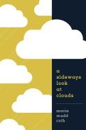 A Sideways Look at Clouds di Maria Ruth edito da MOUNTAINEERS BOOKS