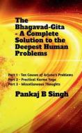 The Bhagavad-Gita - A Complete Solution to the Deepest Human Problems di Pankaj B edito da Notion Press