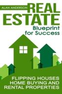 REAL ESTATE: BLUEPRINT FOR SUCCESS: FLIP di ALAN ANDERSON edito da LIGHTNING SOURCE UK LTD