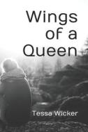 Wings Of A Queen di Wicker Tessa Wicker edito da CreateSpace Independent Publishing Platform