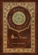 In Our Time (Royal Collector's Edition) (Case Laminate Hardcover with Jacket) di Ernest Hemingway edito da Engage Books
