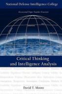 Critical Thinking and Intelligence Analysis (Second Edition) di David T. Moore, National Defense Intelligence College edito da WWW MILITARYBOOKSHOP CO UK