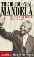 The Decolonial Mandela di Sabelo J. Ndlovu-Gatsheni edito da Berghahn Books