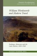 William Wordsworth and Modern Travel: Railways, Motorcars and the Lake District, 1830-1940 di Saeko Yoshikawa edito da LIVERPOOL UNIV PR