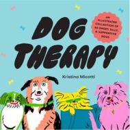 Dog Therapy: An Illustrated Collection of 40 Sweet, Silly, and Supportive Dogs di Kristina Micotti edito da CHRONICLE BOOKS