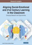 Aligning Social-Emotional And 21st Century Learning In The Classroom di Linda B. Pincham, Becky McTague edito da IGI Global