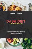 DASH DIET FOR BEGINNERS: PREVENTING BY E di MARK DILLON edito da LIGHTNING SOURCE UK LTD