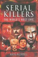Serial Killers: The World's Most Evil di Nigel Blundell edito da WHARNCLIFFE