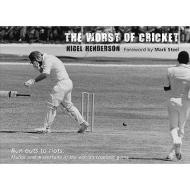 The Worst of Cricket: Runouts to Riots: Malice and Misfortune in the World's Cruellest Game di Nigel Henderson edito da PITCH PUB