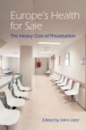 Europe's Health for Sale? The Heavy Cost of Privatisation di John Lister, International Association for the Study edito da libri publishing