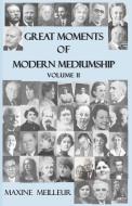 Great Moments of Modern Mediumship di Maxine Meilleur edito da Saturday Night Press Publications