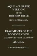 "AQUILA'S GREEK VERSION OF THE HEBREW BIBLE" AND "FRAGMENTS OF THE BOOK OF KINGS ACCORDING TO THE TRANSLATION OF AQUILA" di M. Abrahams, F. Crawford Burkitt edito da Independently Published