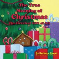 The True Meaning of Christmas, the Greatest Gift of All di Barbara Alpert edito da PEPPERTREE PR